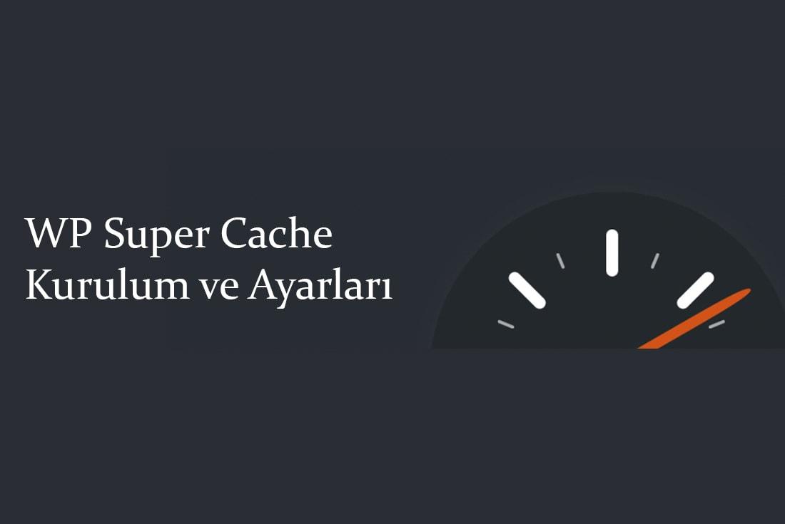 WP Super Cache Ayarları ve Kurulum Kılavuzu